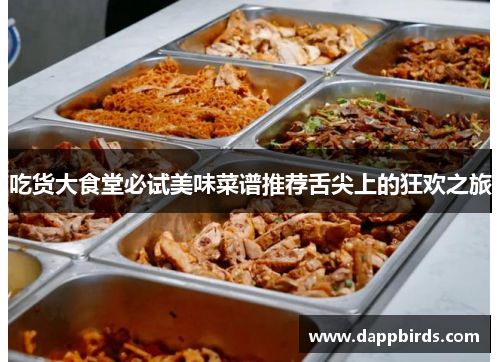 吃货大食堂必试美味菜谱推荐舌尖上的狂欢之旅